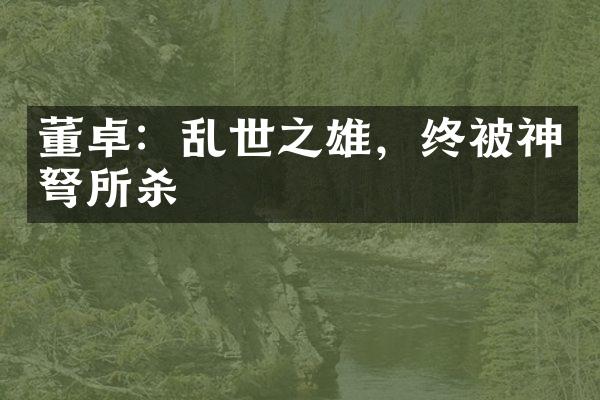董卓：乱世之雄，终被神弩所杀