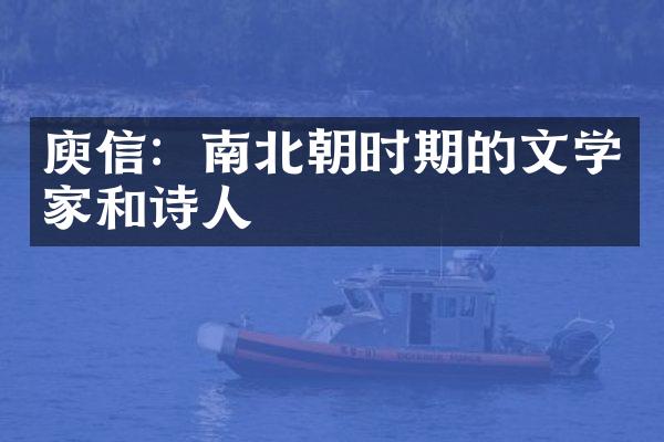 庾信：南北朝时期的文学家和诗人