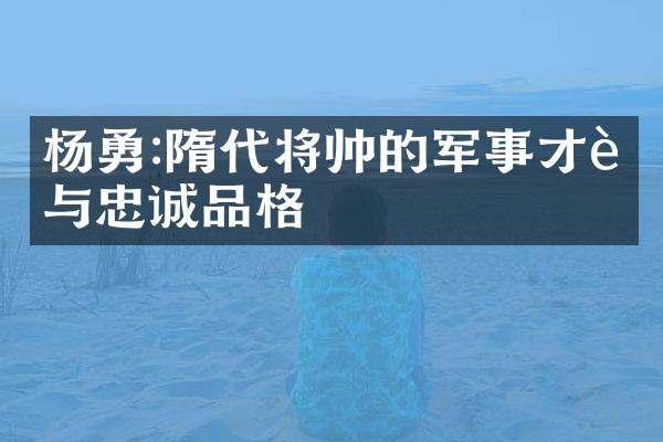 杨勇:隋代将帅的军事才能与忠诚品格