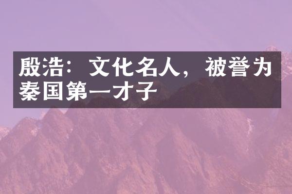 殷浩：文化名人，被誉为秦国第一才子