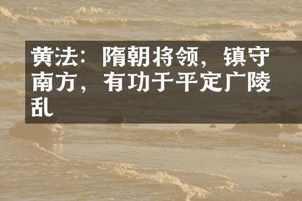 黄法抃：隋朝将领，镇守南方，有功于平定广陵之乱