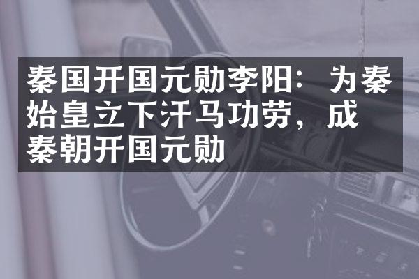 秦国开国元勋李阳：为秦始皇立下汗马功劳，成为秦朝开国元勋