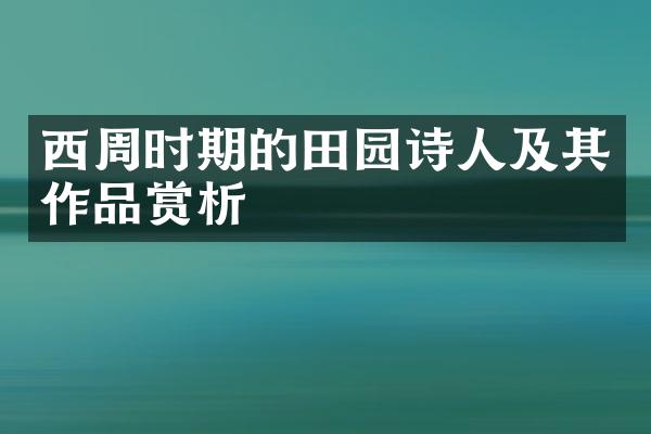 西周时期的田园诗人及其作品赏析