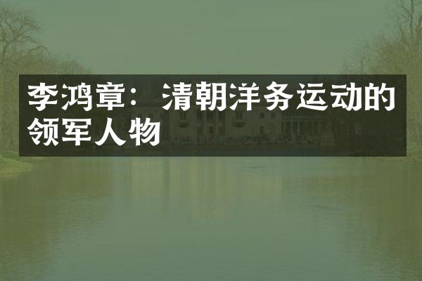 李鸿章：清朝洋务运动的领军人物