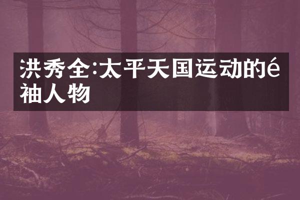 洪秀全:太平天国运动的领袖人物