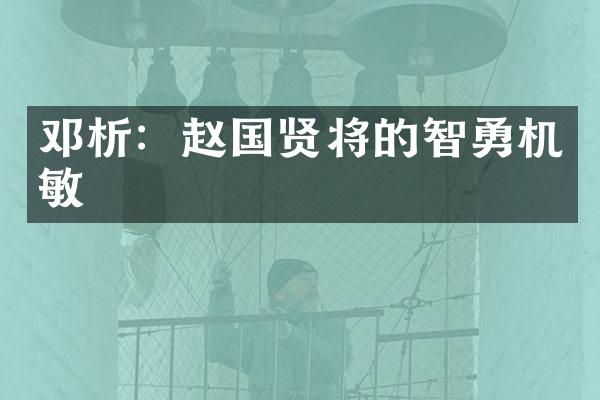 邓析：赵国贤将的智勇机敏