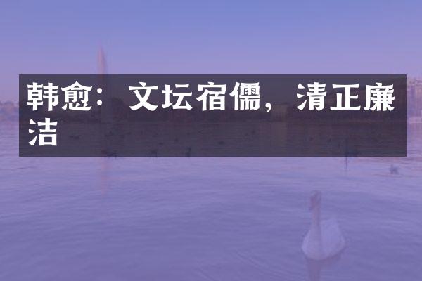 韩愈：文坛宿儒，清正廉洁