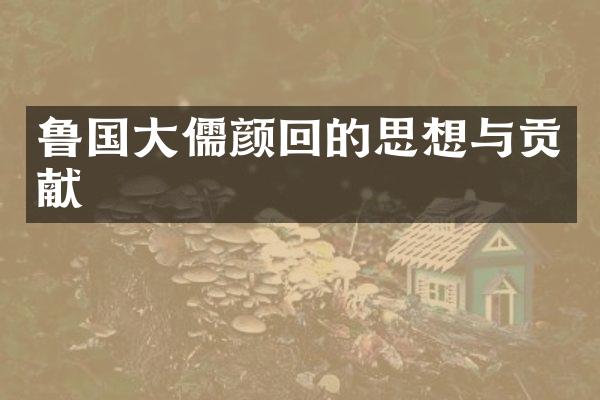 鲁国大儒颜回的思想与贡献