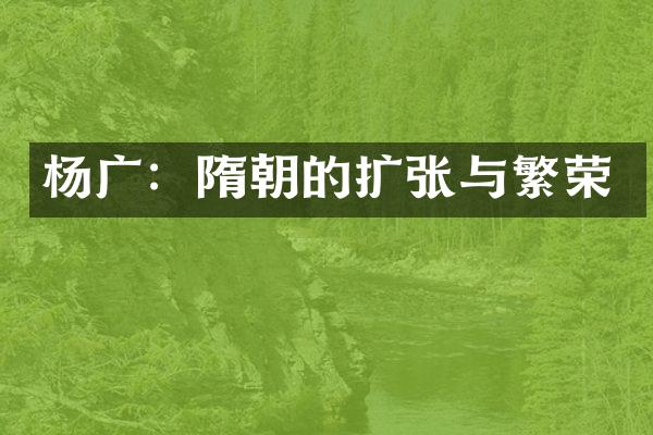 杨广：隋朝的扩张与繁荣