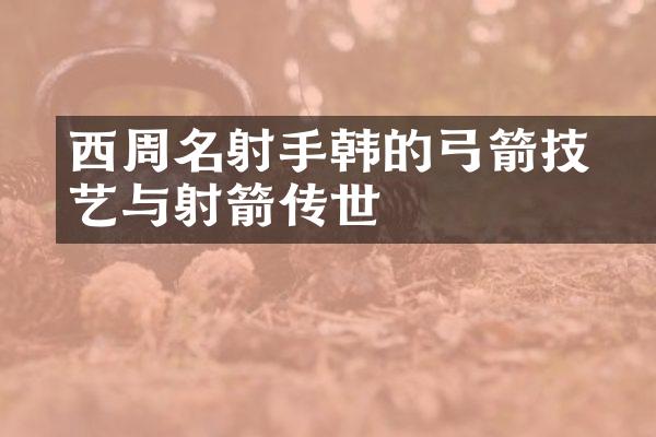 西周名射手韩穀的弓箭技艺与射箭传世