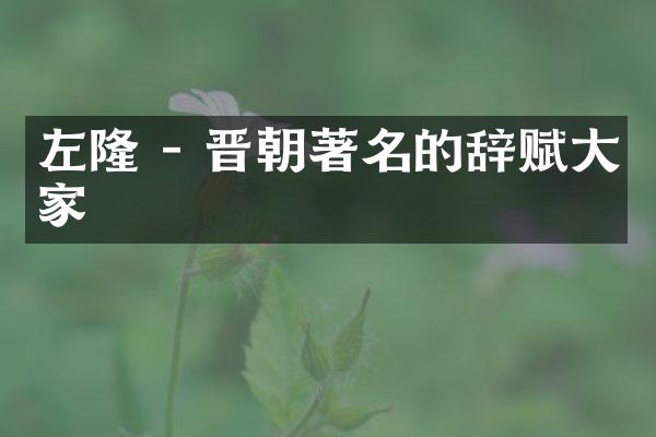 左隆 - 晋朝著名的辞赋大家