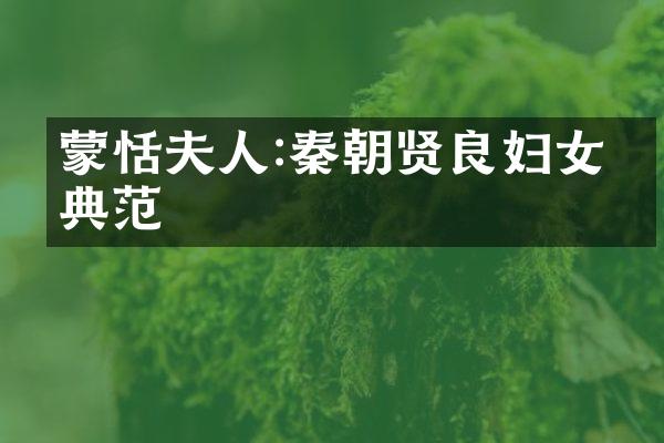 蒙恬夫人:秦朝贤良妇女的典范