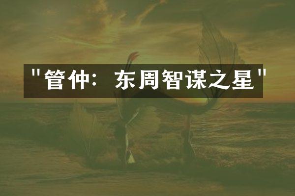 "管仲：东周智谋之星"