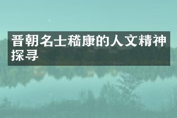 晋朝名士嵇康的人文精神探寻
