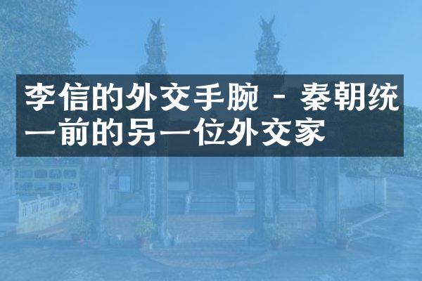 李信的外交手腕 - 秦朝统一前的另一位外交家