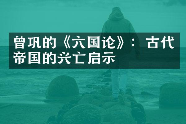 曾巩的《六国论》：古代帝国的兴亡启示