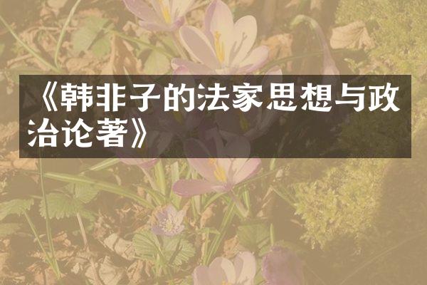 《韩非子的法家思想与政治论著》