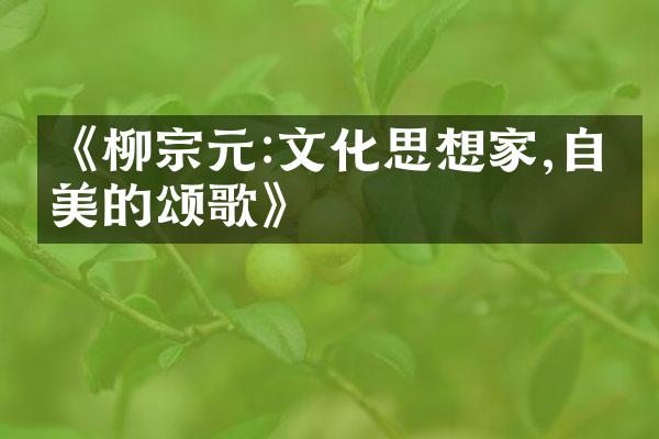《柳宗元:文化思想家,自然美的颂歌》