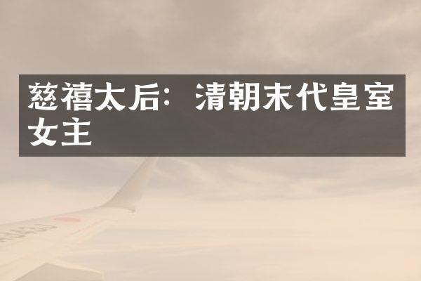 慈禧太后：清朝末代皇室女主
