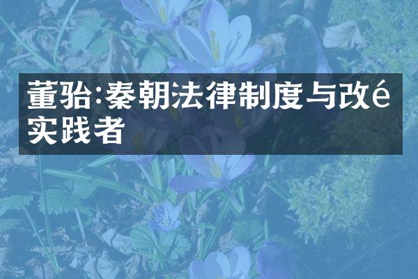董骀:秦朝法律制度与改革实践者