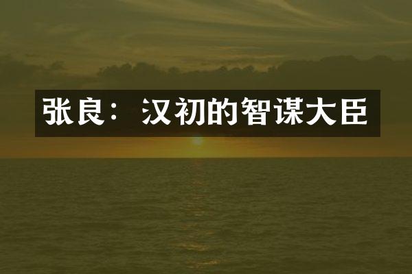 张良：汉初的智谋大臣