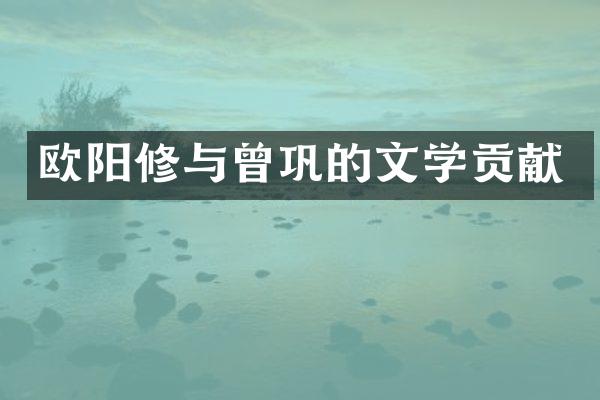 欧阳修与曾巩的文学贡献
