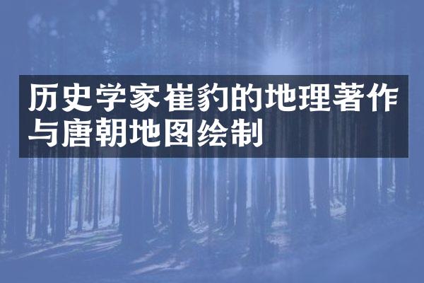 历史学家崔豹的地理著作与唐朝地图绘制