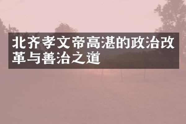 北齐孝文帝高湛的政治改革与善治之道