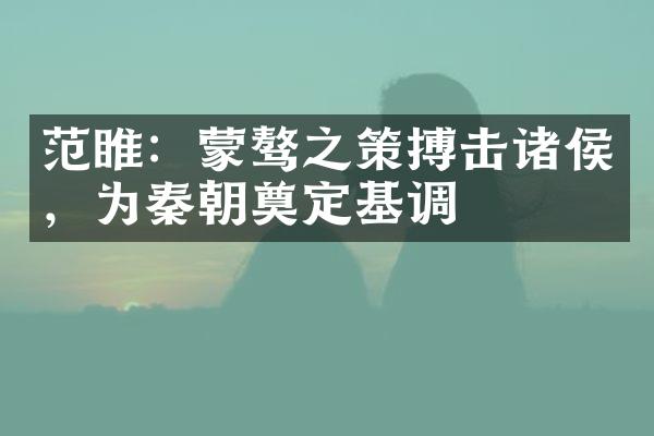 范睢：蒙骜之策搏击诸侯，为秦朝奠定基调