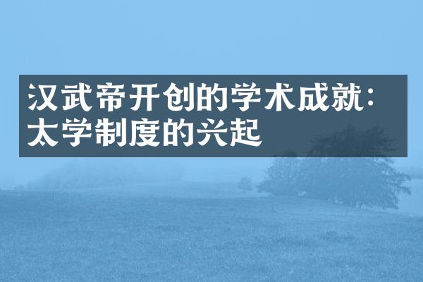 汉武帝开创的学术成就：太学制度的兴起