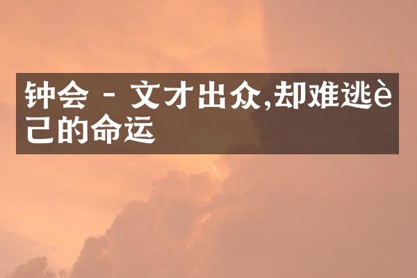 钟会 - 文才出众,却难逃自己的命运
