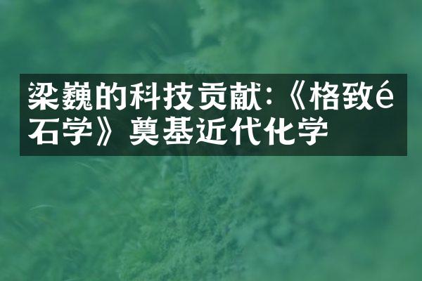 梁巍的科技贡献:《格致铅石学》奠基近代化学