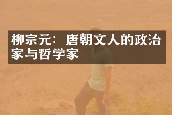 柳宗元：唐朝文人的政治家与哲学家
