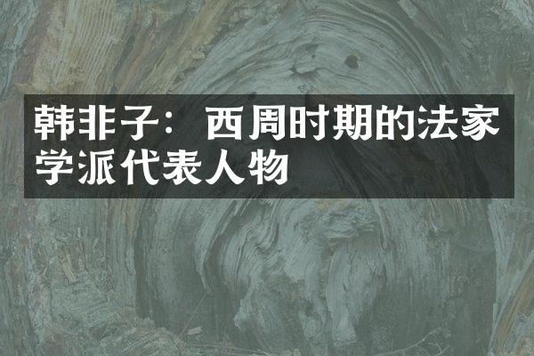 韩非子：西周时期的法家学派代表人物