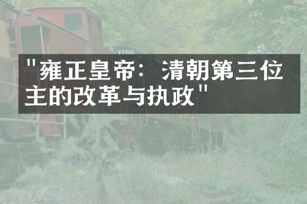 "雍正皇帝：清朝第三位君主的改革与执政"