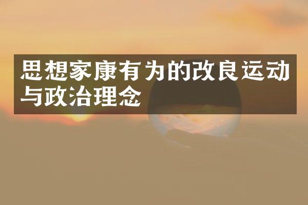 思想家康有为的改良运动与政治理念