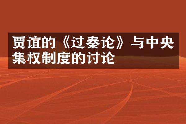 贾谊的《过秦论》与中央集权制度的讨论