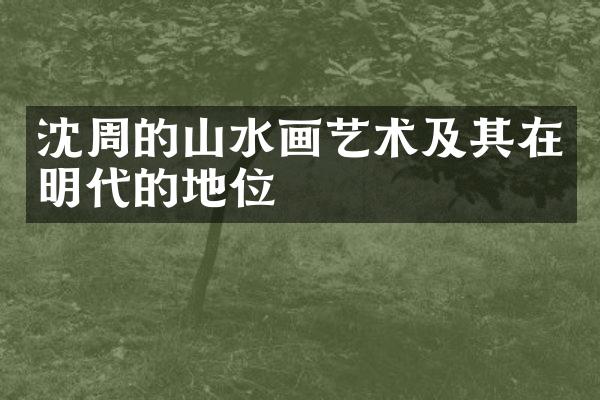 沈周的山水画艺术及其在明代的地位
