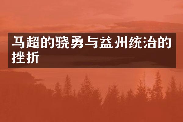 马超的骁勇与益州统治的挫折