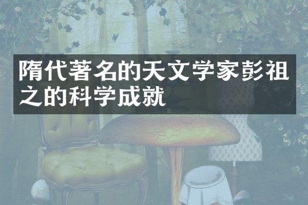 隋代著名的天文学家彭祖之的科学成就