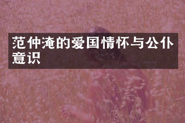 范仲淹的爱国情怀与公仆意识