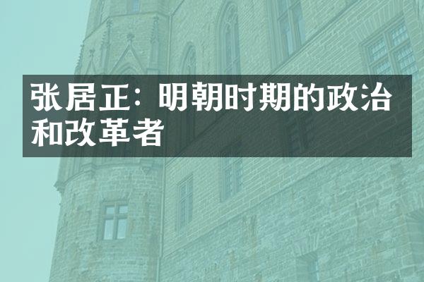 张居正: 明朝时期的政治家和改革者
