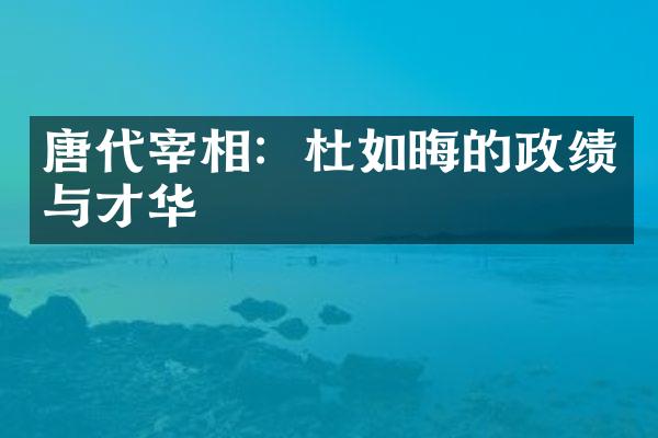 唐代宰相：杜如晦的政绩与才华