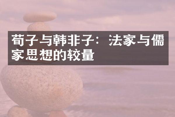 荀子与韩非子：法家与儒家思想的较量