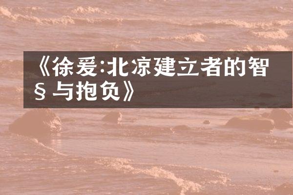 《徐爰:北凉建立者的智慧与抱负》