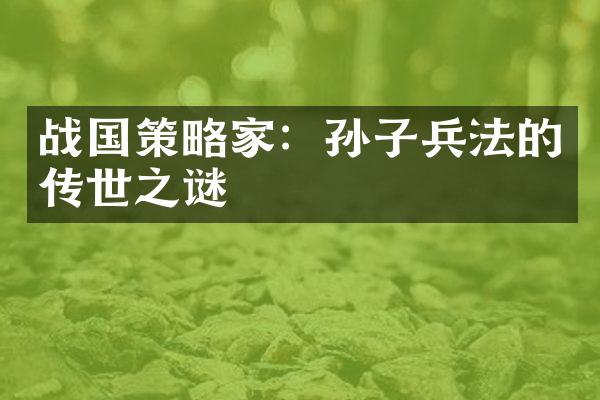 战国策略家：孙子兵法的传世之谜