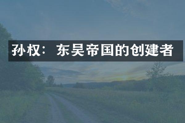 孙权：东吴帝国的创建者