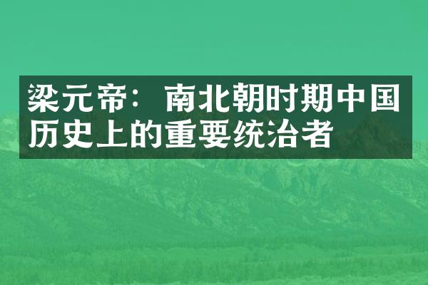 梁元帝：南北朝时期中国历史上的重要统治者