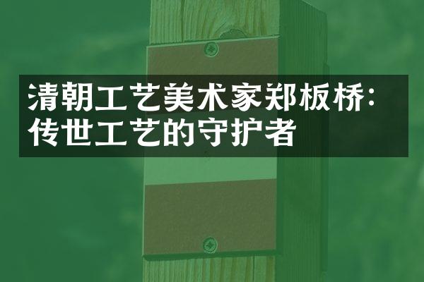 清朝工艺美术家郑板桥：传世工艺的守护者