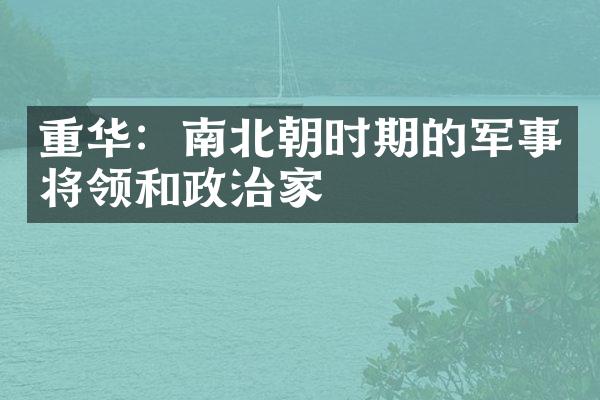 重华：南北朝时期的军事将领和政治家